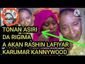 TONAN ASIRI DA RIGIMA A KAN RASHIN LAFIYAR JARUMAR KANNYWOOD 