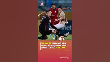 FILIP NGUYỄN TỰ LÀM KHÓ MÌNH TRONG CUỘC CẠNH TRANH GIÀNH SUẤT BẮT CHÍNH Ở ĐỘI TUYỂN VIỆT NAM