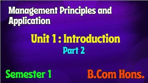 Unit 1 : Introduction l Part 2 l Management Principles and Application l Semester 1 l B Com Hons l