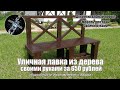 Уличная лавка (скамейка) из дерева своими руками за 650 рублей. В комплект к столу на летнюю кухню.