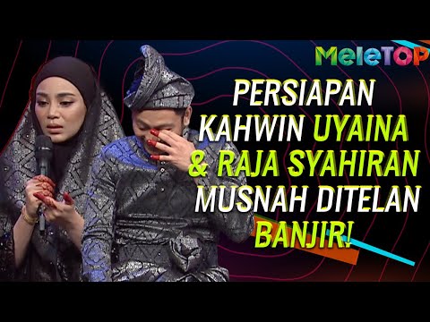 Persiapan kahwin Uyaina Arshad & Raja Syahiran musnah ditelan banjir | #MeleTOPKongsiKasih