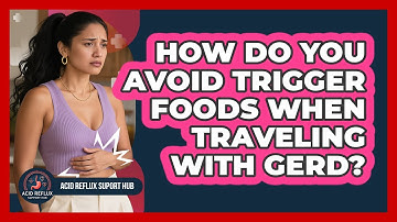 How Do You Avoid Trigger Foods When Traveling With GERD? - Acid Reflux Support Hub