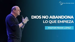 Dios no abandona lo que empieza | Frank López