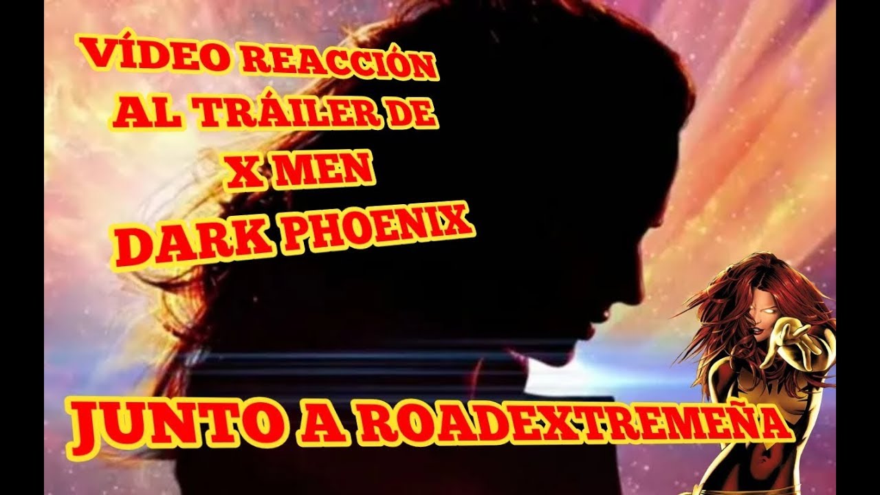 VIDEOREACCIÓN DEL TRAILER DE DARK PHOENIX JUNTO A ROADEXTREMEÑA