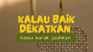 Kata mutiara bijak kalau baik dekatkan kalau buruk jauhkan lah