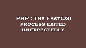PHP : The FastCGI process exited unexpectedly