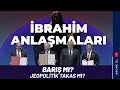 İBRAHİM ANLAŞMALARI: BARIŞ MI, JEOPOLİTİK TAKAS MI?