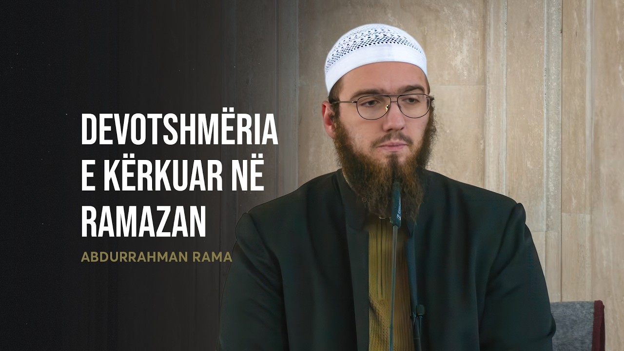 Devotshmëria e kërkuar në Ramazan - Abdurrahman Rama