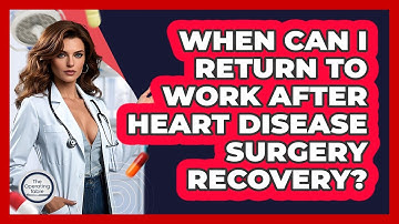 When Can I Return To Work After Heart Disease Surgery Recovery? - The Operating Table