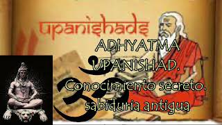 ADHYATMA UPANISHAD. Conocimiento secreto. sabiduría antigua y secreta de la india