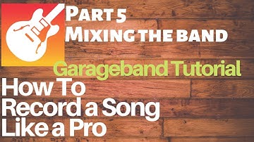 Garageband Tutorial: How to MIX a Song Like a Pro Part 5 - Mixing the band
