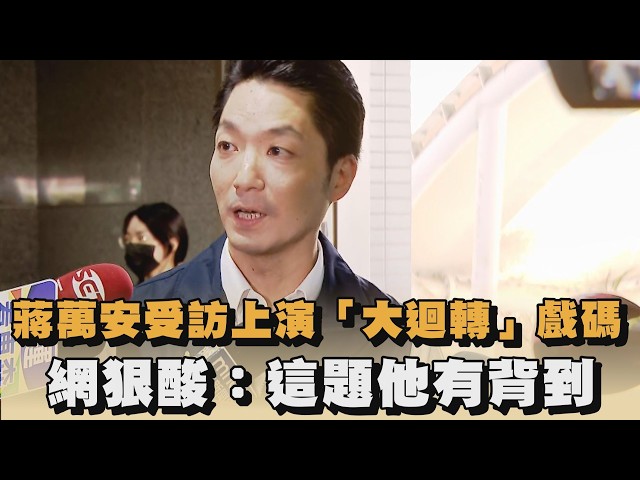 蔣萬安受訪上演「大迴轉」戲碼　網狠酸：這題他有背到｜#全民話燒