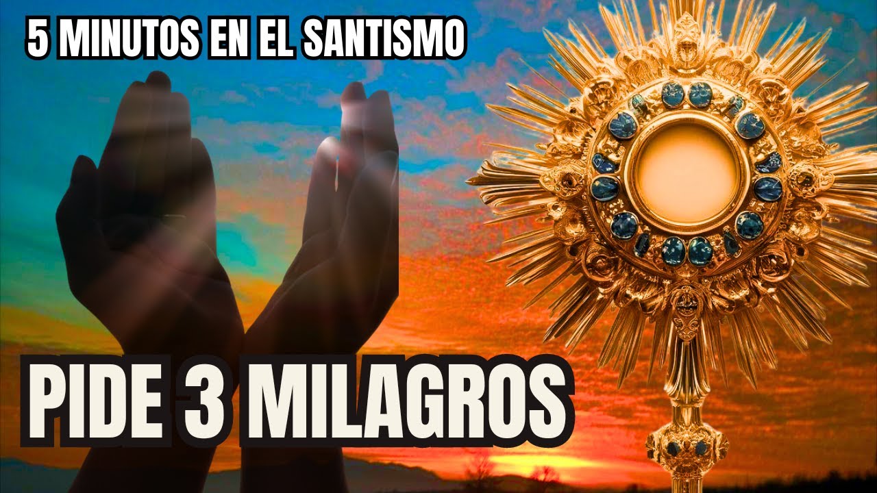 5 MINUTOS CON EL SANTISIMO - PIDE 3 MILAGROS (Nueva Versión) - YouTube