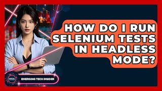 How Do I Run Selenium Tests In Headless Mode? - Emerging Tech Insider