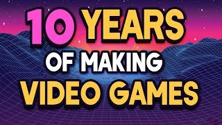 What I learned after 10 Years of Game Development!