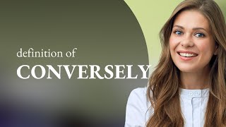 Conversely — what is CONVERSELY definition