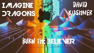 Burn The Believer (Imagine Dragons x David Kushner Mashup)