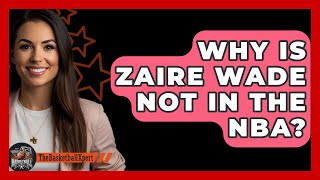 Why Is Zaire Wade Not In The Nba? - The Basketball Xpert