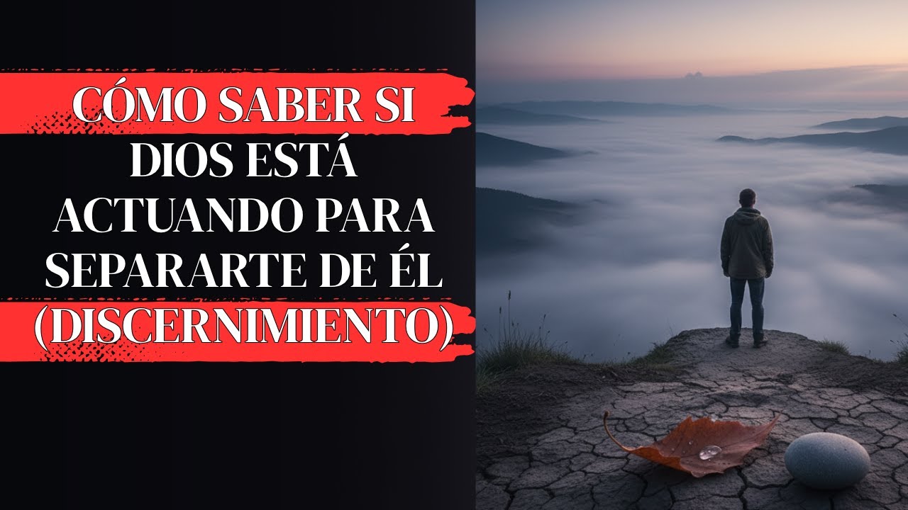 Cómo Saber Si Dios Está Actuando para Separarte de Él (Discernimiento)