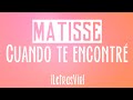 Cuando te encontré - Matisse |Letra| HD