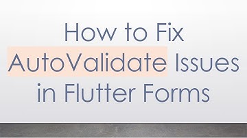 How to Fix AutoValidate Issues in Flutter Forms