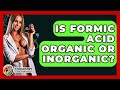 Is Formic Acid Organic Or Inorganic? - Chemistry For Everyone