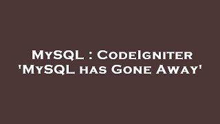MySQL : CodeIgniter 'MySQL has Gone Away'
