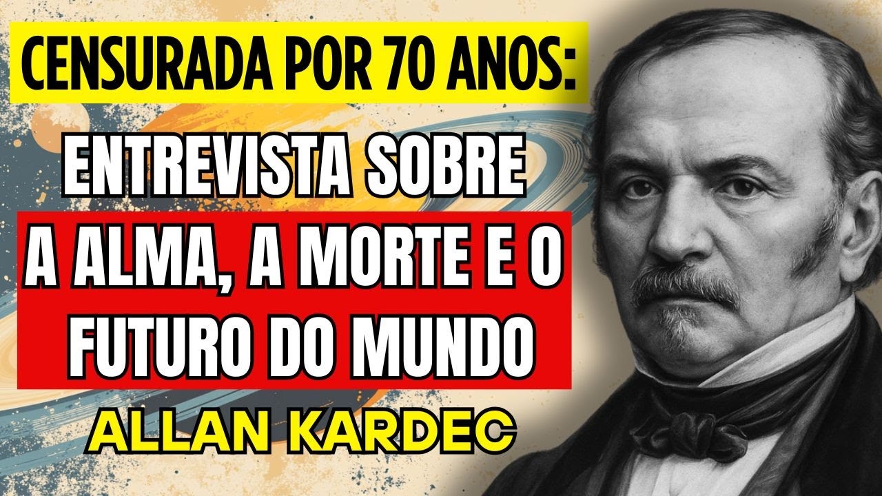 Censurada por 70 Anos: A Verdade Sobre a Alma, a Morte e o Futuro do Mundo | Allan Kardec