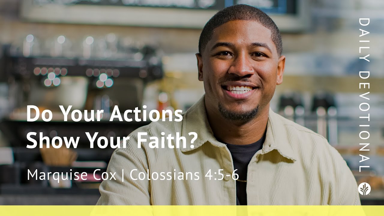 do-your-actions-show-your-faith-colossians-4-5-6-our-daily-bread