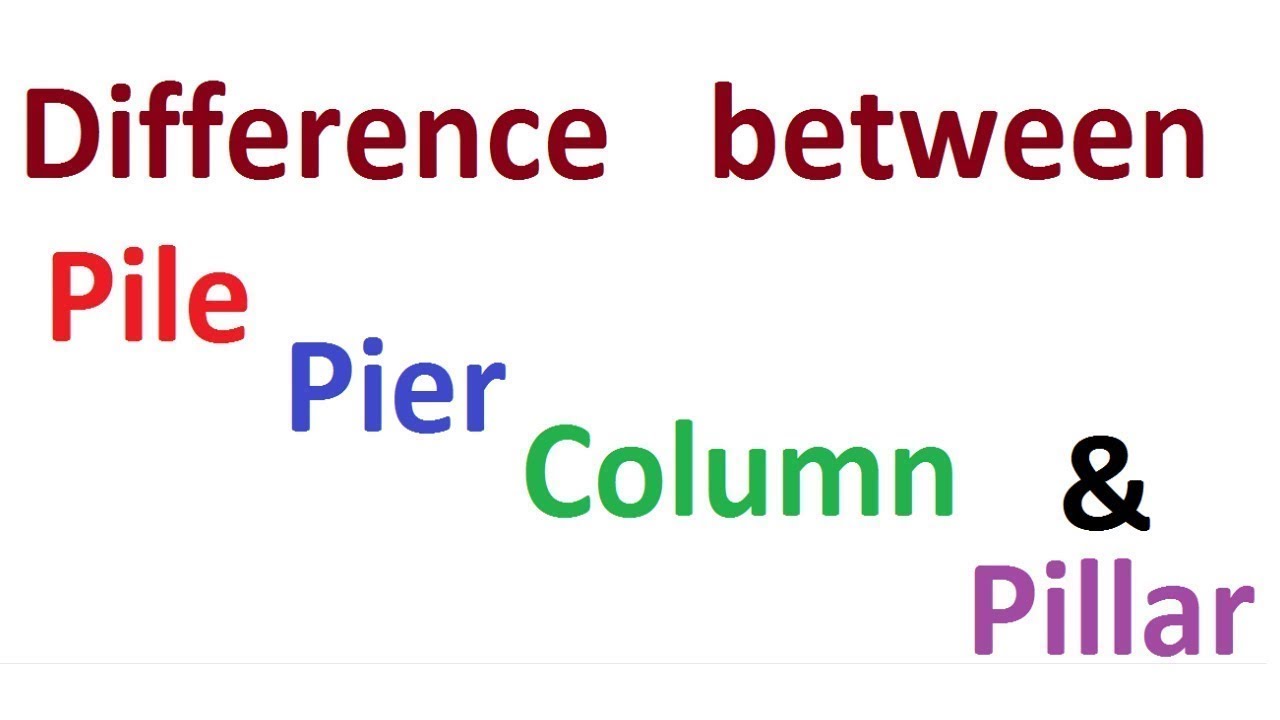 Difference between Pile, Pier, Column and Pillar 