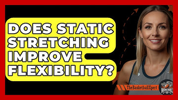 Does Static Stretching Improve Flexibility? - The Basketball Xpert