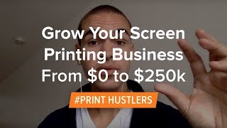 How To Grow Your Screen Printing Business From $0 to $250k