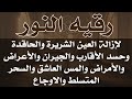 رقيه النور لإزالة العين الشريرة والحاقدة وحسد الاقارب والجيران والأعراض والامراض والمس العاشق والسحر 