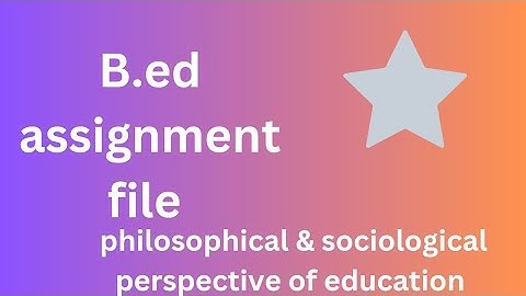 B.ed first year assignment file # philosophical and sociological perspective of education