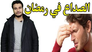 الصداع في رمضان | أشهر أسباب الصداع في رمضان و كيفية التخلص منه | الشقيقة فى رمضان