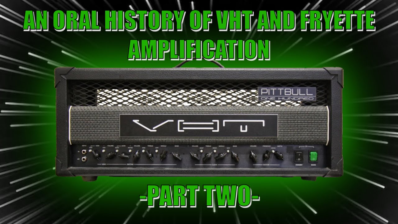 AN ORAL HISTORY OF VHT AND FRYETTE AMPLIFICATION - PART TWO! - YouTube