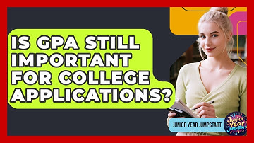 Is GPA Still Important For College Applications? - Junior Year Jumpstart
