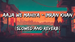 Aaja We Mahiya - Imran Khan (Slowed and Reverb)