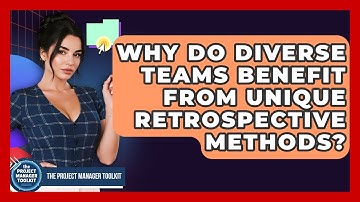 Why Do Diverse Teams Benefit From Unique Retrospective Methods? - The Project Manager Toolkit