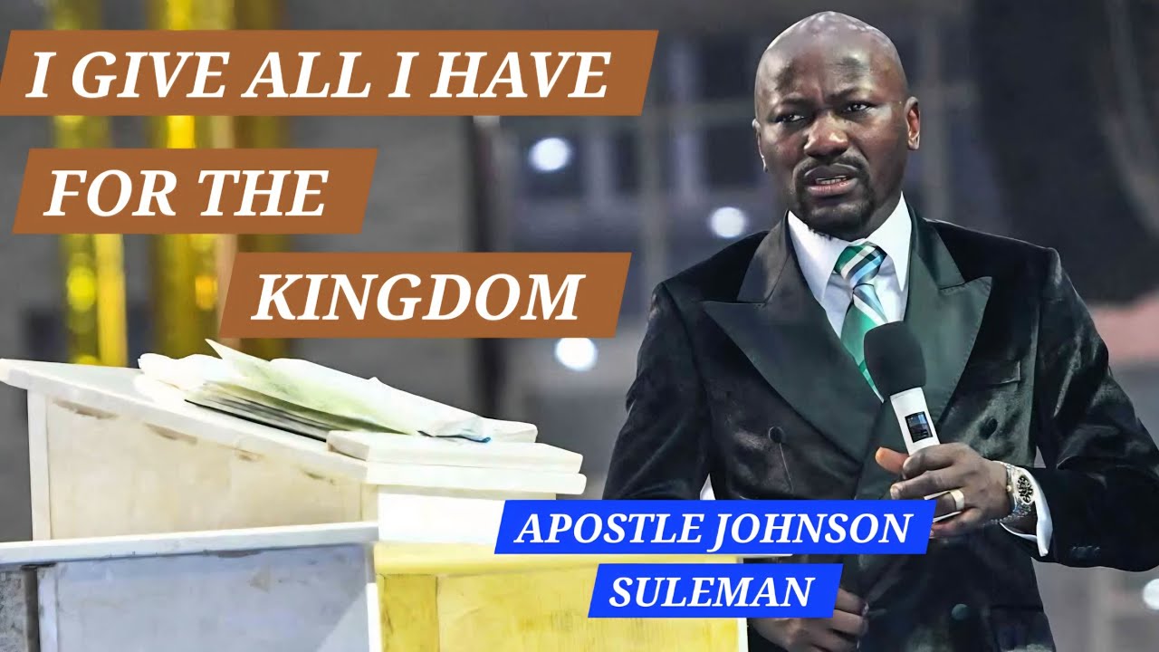 I GIVE ALL I HAVE FOR THE KINGDOM || APOSTLE JOHNSON SULEMAN