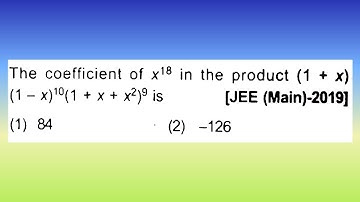 The coefficient of x^18 in the product (1 + x) (1 – x)^10 (1 + x + x^2)^9 is...I Doubtify JEE