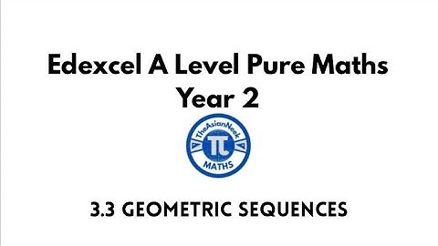 3.3 Geometric Sequences - Edexcel A Level Pure Mathematics Year 2
