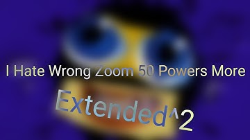 I Hate The Wrong Zoom 50 Powers More (Extended^2)