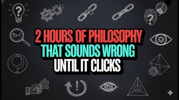 2 Hours of Philosophy That Sounds Wrong Until It Clicks