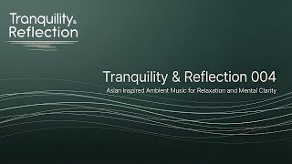Tranquility & Reflection 004 | Asian-Inspired Ambient Music for Relaxation and Mental Clarity