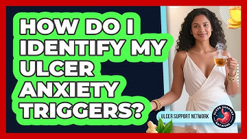 How Do I Identify My Ulcer Anxiety Triggers? - Ulcer Support Network