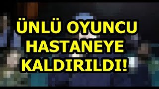 Ünlü Oyuncu Apar Topar Hastaneye Kaldırıldı