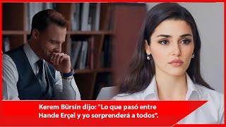 Kerem Bürsin said: "What happened between Hande Erçel and me will surprise everyone."