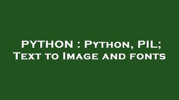 PYTHON : Python, PIL; Text to Image and fonts