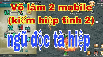 Võ lâm 2 mobile(kiếm hiệp tinh2) ngũ độc phái,hiệp độc